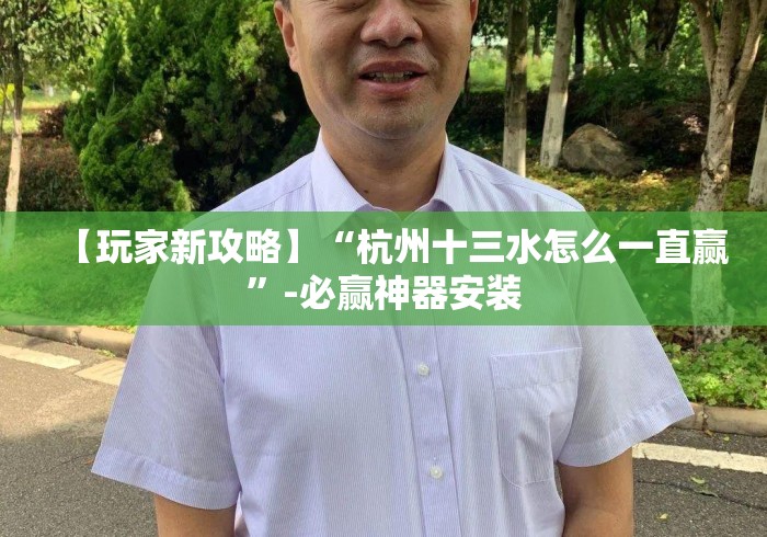 【玩家新攻略】“杭州十三水怎么一直赢”-必赢神器安装 【玩家新攻略】“杭州十三水怎么一直赢”-必赢神器安装